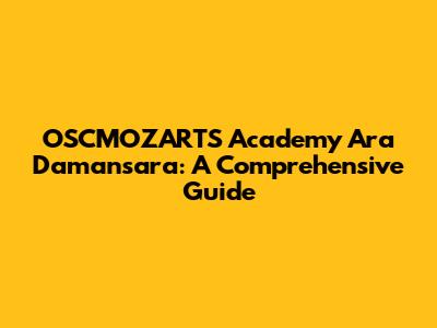 OSCMOZARTS Academy Ara Damansara: A Comprehensive Guide
