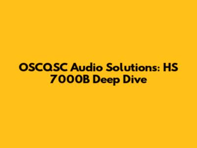 OSCQSC Audio Solutions: HS 7000B Deep Dive