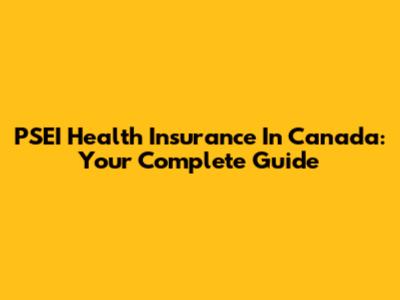 PSEI Health Insurance In Canada: Your Complete Guide
